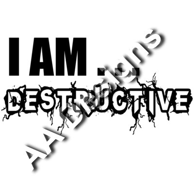 I AM ....destructive