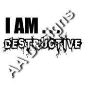 I AM ....destructive