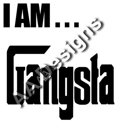 I AM ....gangsta